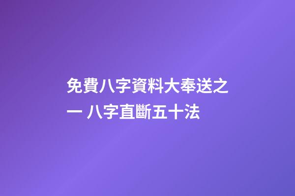 免費八字資料大奉送之一 八字直斷五十法